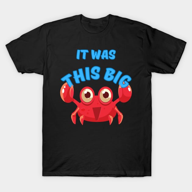 It Was This Big - Crab T-Shirt by Rusty-Gate98